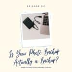 Episode 121 - Is Your Photo Backup Actually a Backup?