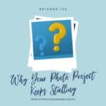 Episode 122 - Why Your Photo Project Keeps Stalling