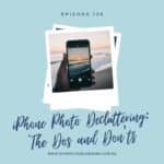Episode 126 - iPhone Photo Decluttering: The Dos and Don'ts